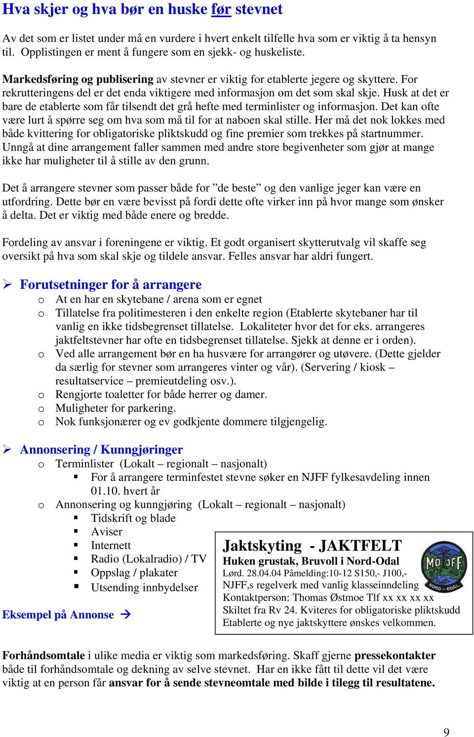 For rekrutteringens del er det enda viktigere med informasjon om det som skal skje. Husk at det er bare de etablerte som får tilsendt det grå hefte med terminlister og informasjon.