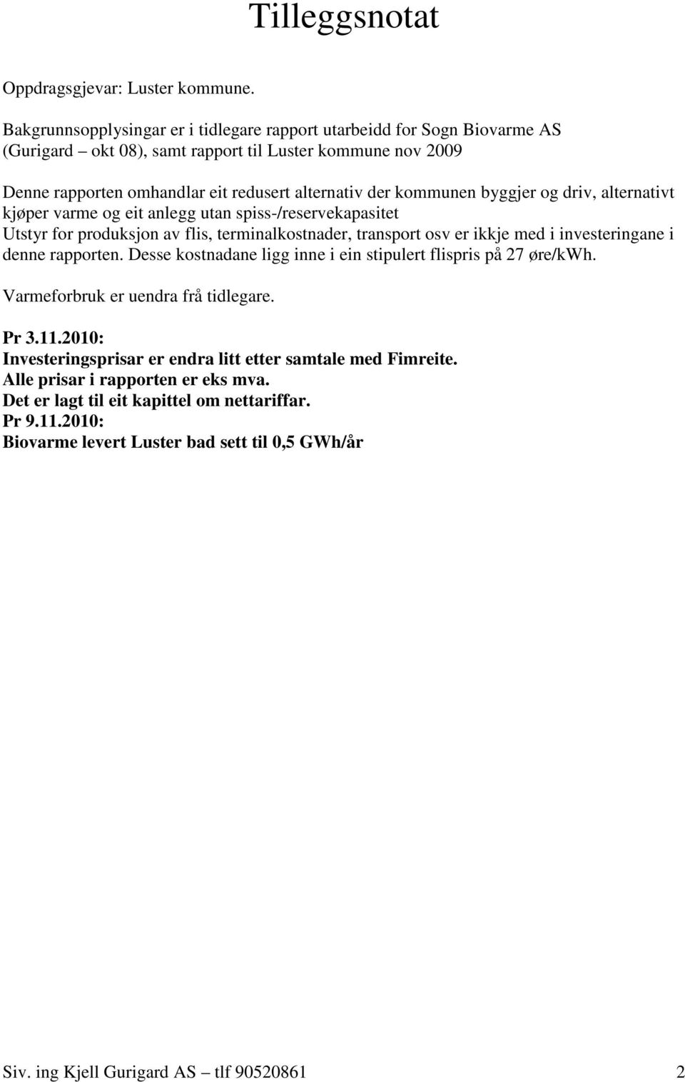 byggjer og driv, alternativt kjøper varme og eit anlegg utan spiss-/reservekapasitet Utstyr for produksjon av flis, terminalkostnader, transport osv er ikkje med i investeringane i denne rapporten.