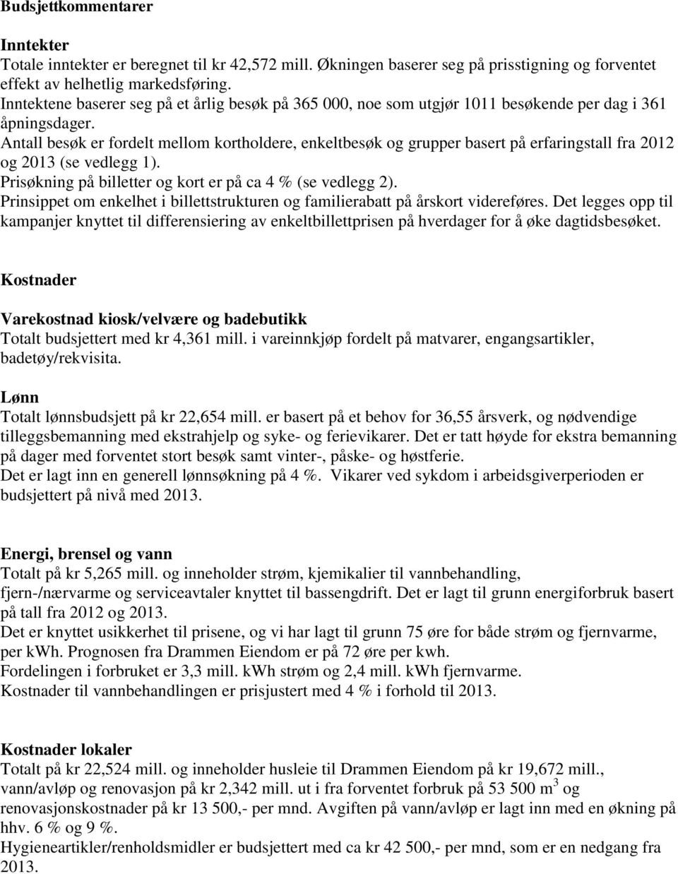 Antall besøk er fordelt mellom kortholdere, enkeltbesøk og grupper basert på erfaringstall fra 2012 og 2013 (se vedlegg 1). Prisøkning på billetter og kort er på ca 4 % (se vedlegg 2).