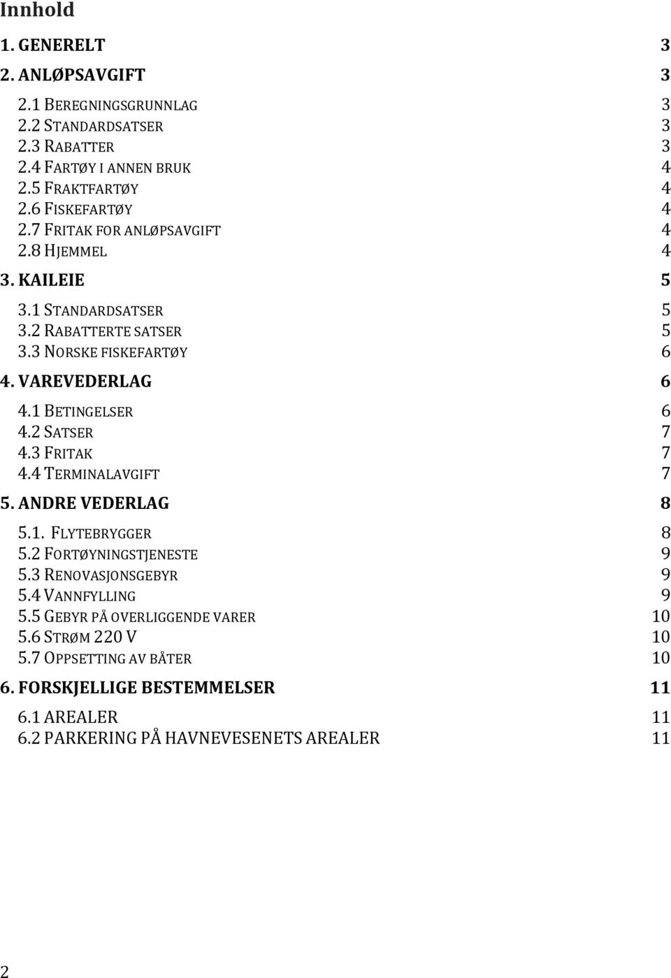 1 BETINGELSER 6 4.2 SATSER 7 4.3 FRITAK 7 4.4 TERMINALAVGIFT 7 5. ANDRE VEDERLAG 8 5.1. FLYTEBRYGGER 8 5.2 FORTØYNINGSTJENESTE 9 5.3 RENOVASJONSGEBYR 9 5.