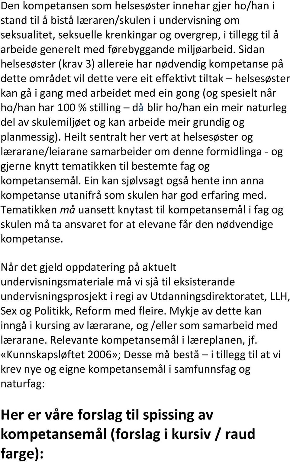 Sidan helsesøster (krav 3) allereie har nødvendig kompetanse på dette området vil dette vere eit effektivt tiltak helsesøster kan gå i gang med arbeidet med ein gong (og spesielt når ho/han har 100 %