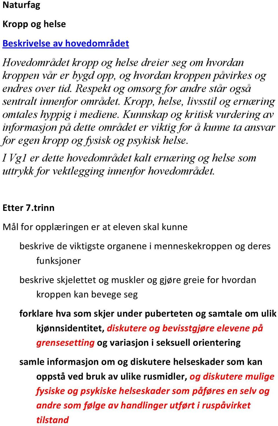 Kunnskap og kritisk vurdering av informasjon på dette området er viktig for å kunne ta ansvar for egen kropp og fysisk og psykisk helse.