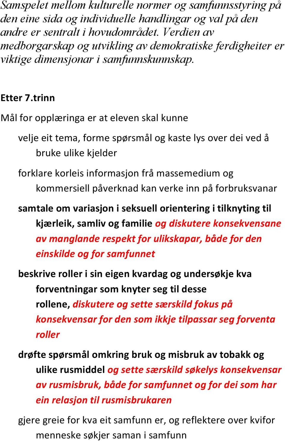 trinn Mål for opplæringa er at eleven skal kunne velje eit tema, forme spørsmål og kaste lys over dei ved å bruke ulike kjelder forklare korleis informasjon frå massemedium og kommersiell påverknad