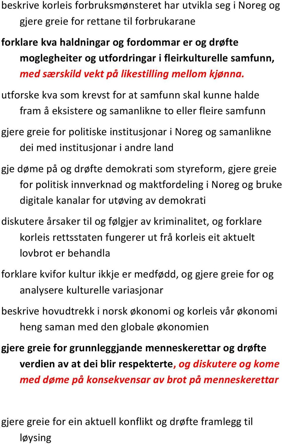 utforske kva som krevst for at samfunn skal kunne halde fram å eksistere og samanlikne to eller fleire samfunn gjere greie for politiske institusjonar i Noreg og samanlikne dei med institusjonar i