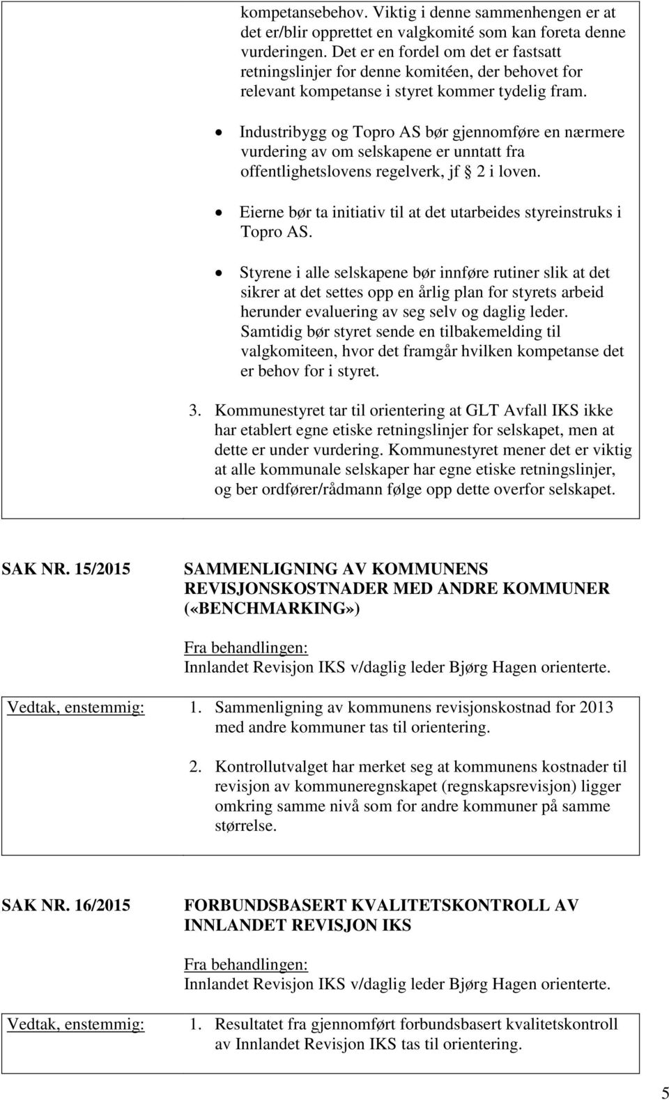 Industribygg og Topro AS bør gjennomføre en nærmere vurdering av om selskapene er unntatt fra offentlighetslovens regelverk, jf 2 i loven.