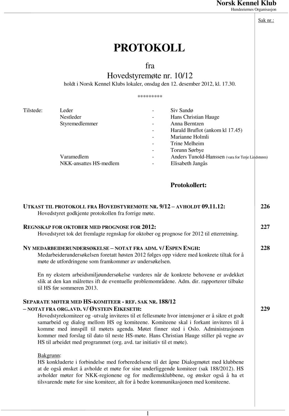 45) - Marianne Holmli - Trine Melheim - Torunn Sørbye Varamedlem - Anders Tunold-Hanssen (vara for Terje Lindstrøm) NKK-ansattes HS-medlem - Elisabeth Jangås Protokollert: UTKAST TIL PROTOKOLL FRA