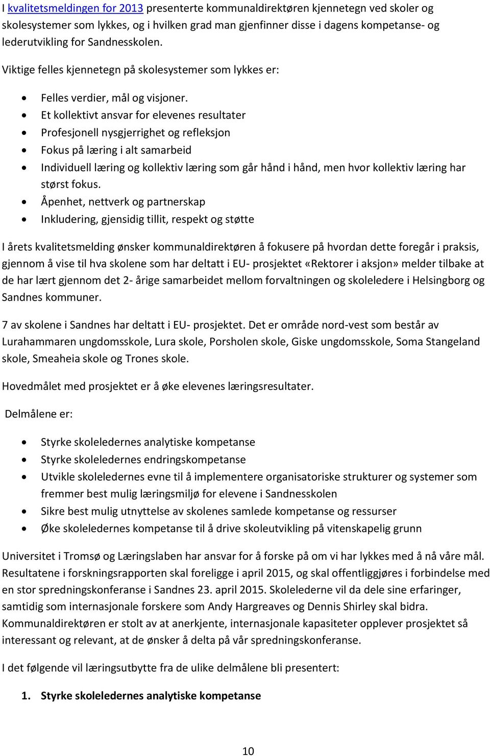 Et kollektivt ansvar for elevenes resultater Profesjonell nysgjerrighet og refleksjon Fokus på læring i alt samarbeid Individuell læring og kollektiv læring som går hånd i hånd, men hvor kollektiv