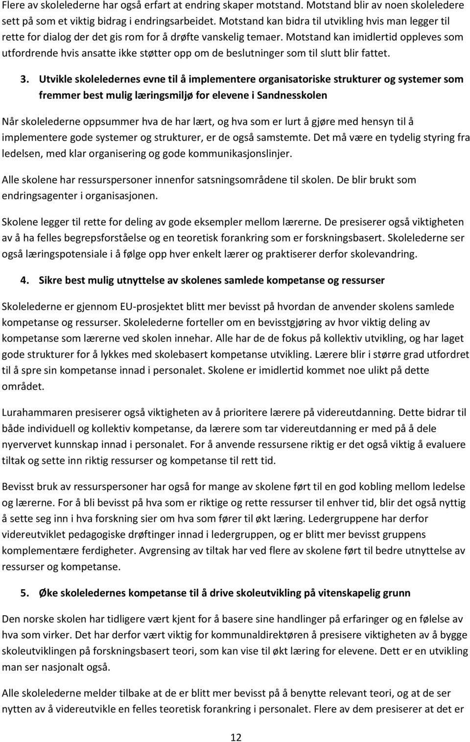 Motstand kan imidlertid oppleves som utfordrende hvis ansatte ikke støtter opp om de beslutninger som til slutt blir fattet. 3.