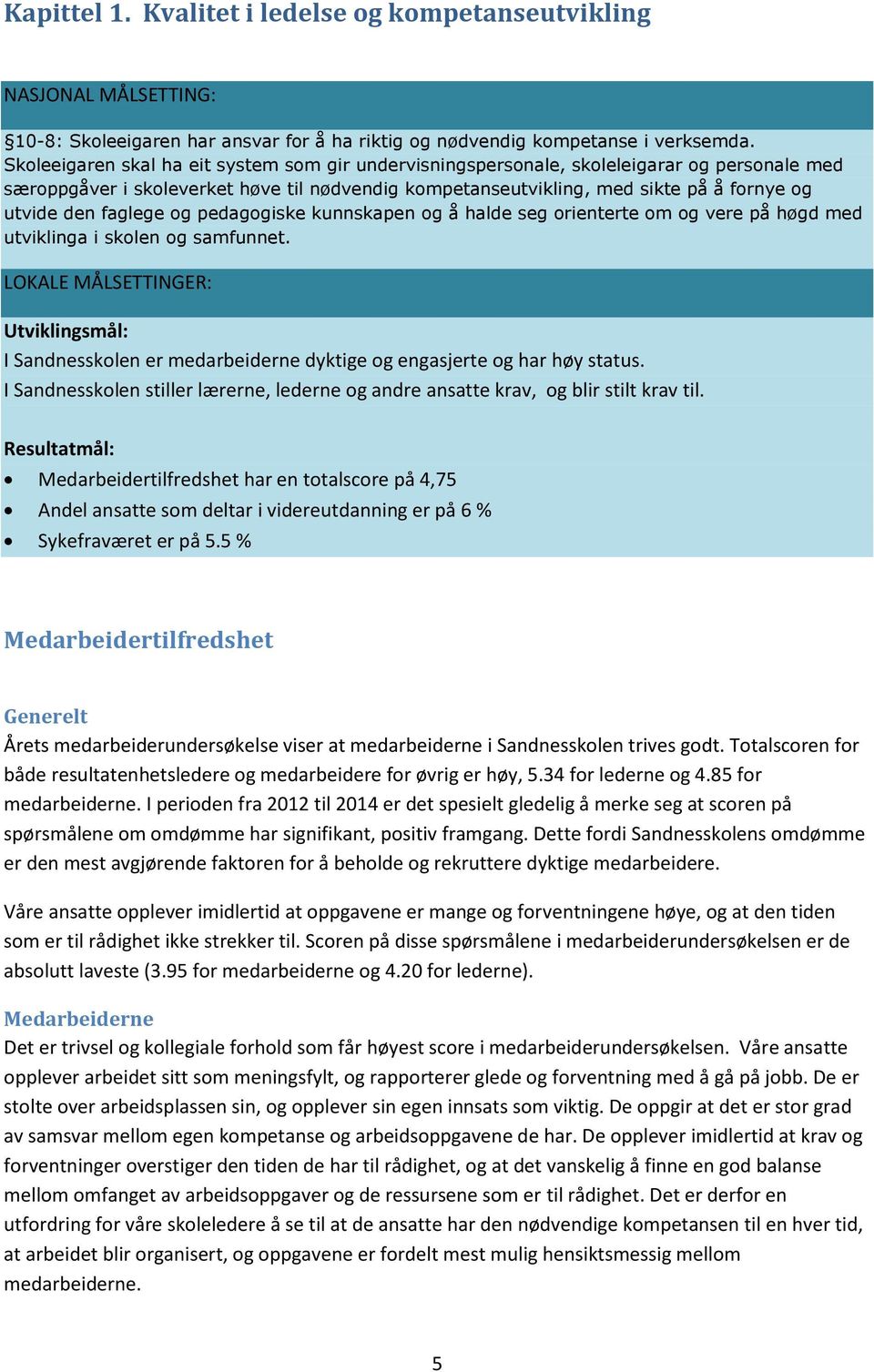 faglege og pedagogiske kunnskapen og å halde seg orienterte om og vere på høgd med utviklinga i skolen og samfunnet.