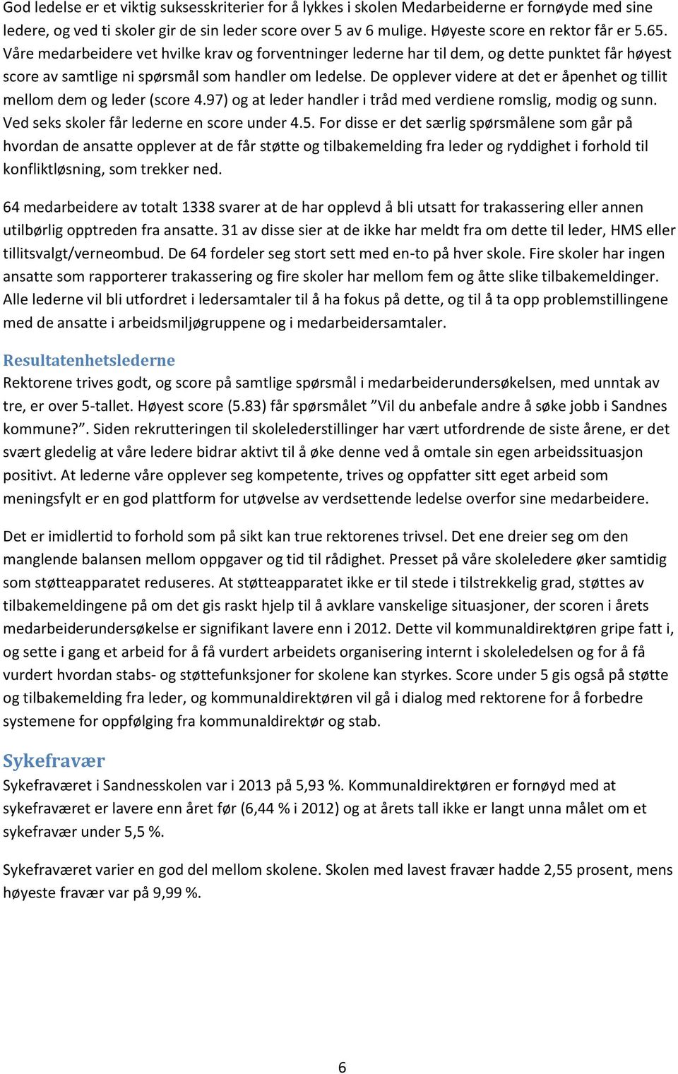 De opplever videre at det er åpenhet og tillit mellom dem og leder (score 4.97) og at leder handler i tråd med verdiene romslig, modig og sunn. Ved seks skoler får lederne en score under 4.5.