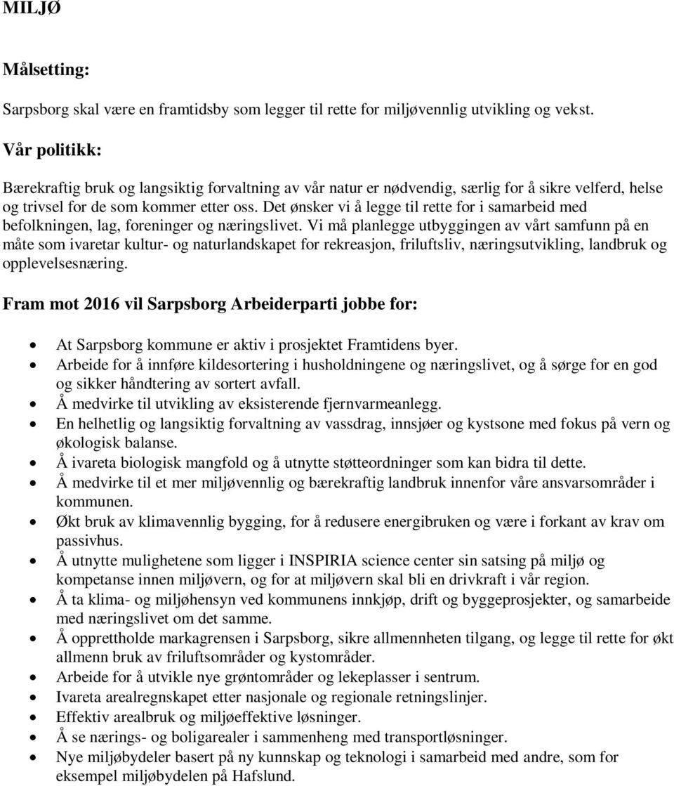 Det ønsker vi å legge til rette for i samarbeid med befolkningen, lag, foreninger og næringslivet.