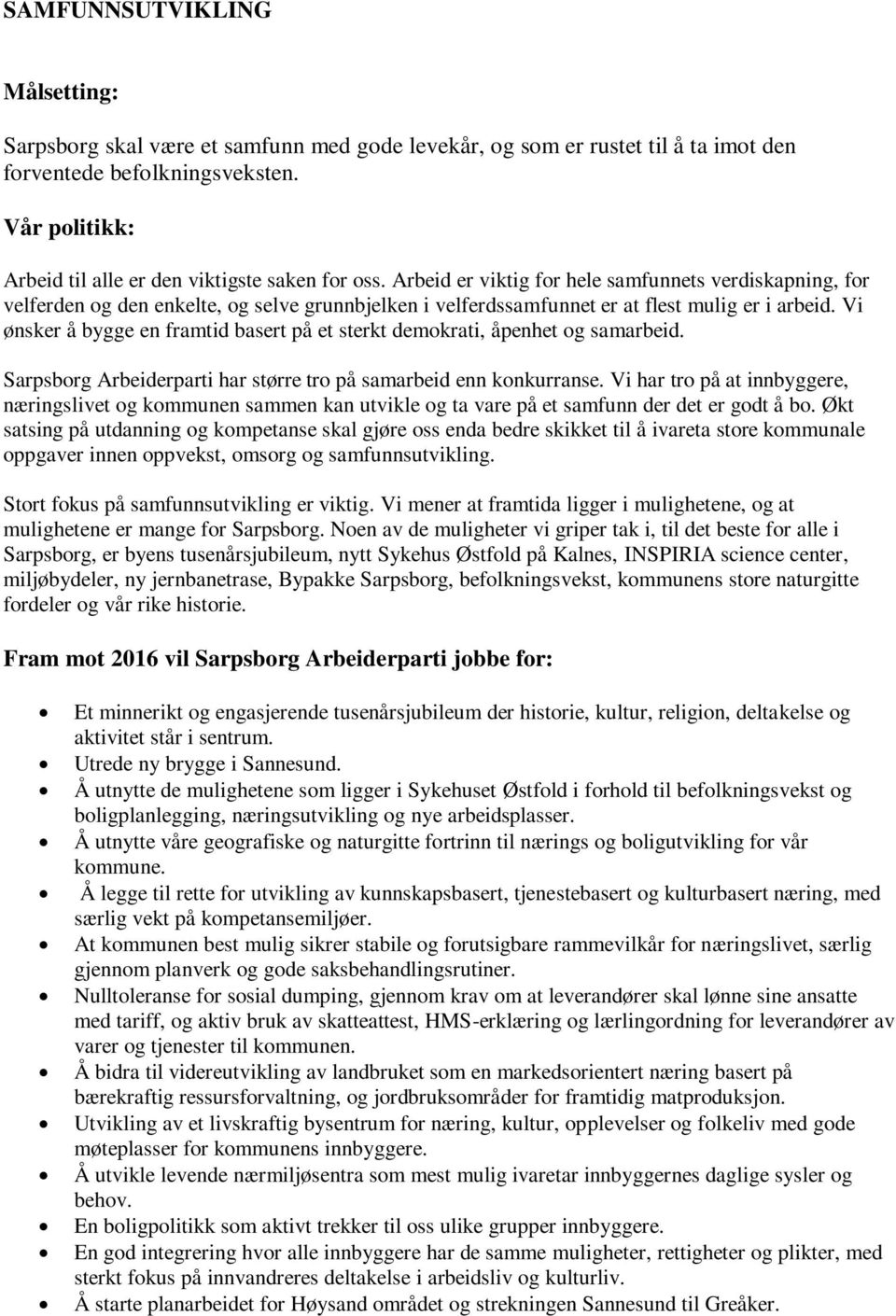 Vi ønsker å bygge en framtid basert på et sterkt demokrati, åpenhet og samarbeid. Sarpsborg Arbeiderparti har større tro på samarbeid enn konkurranse.