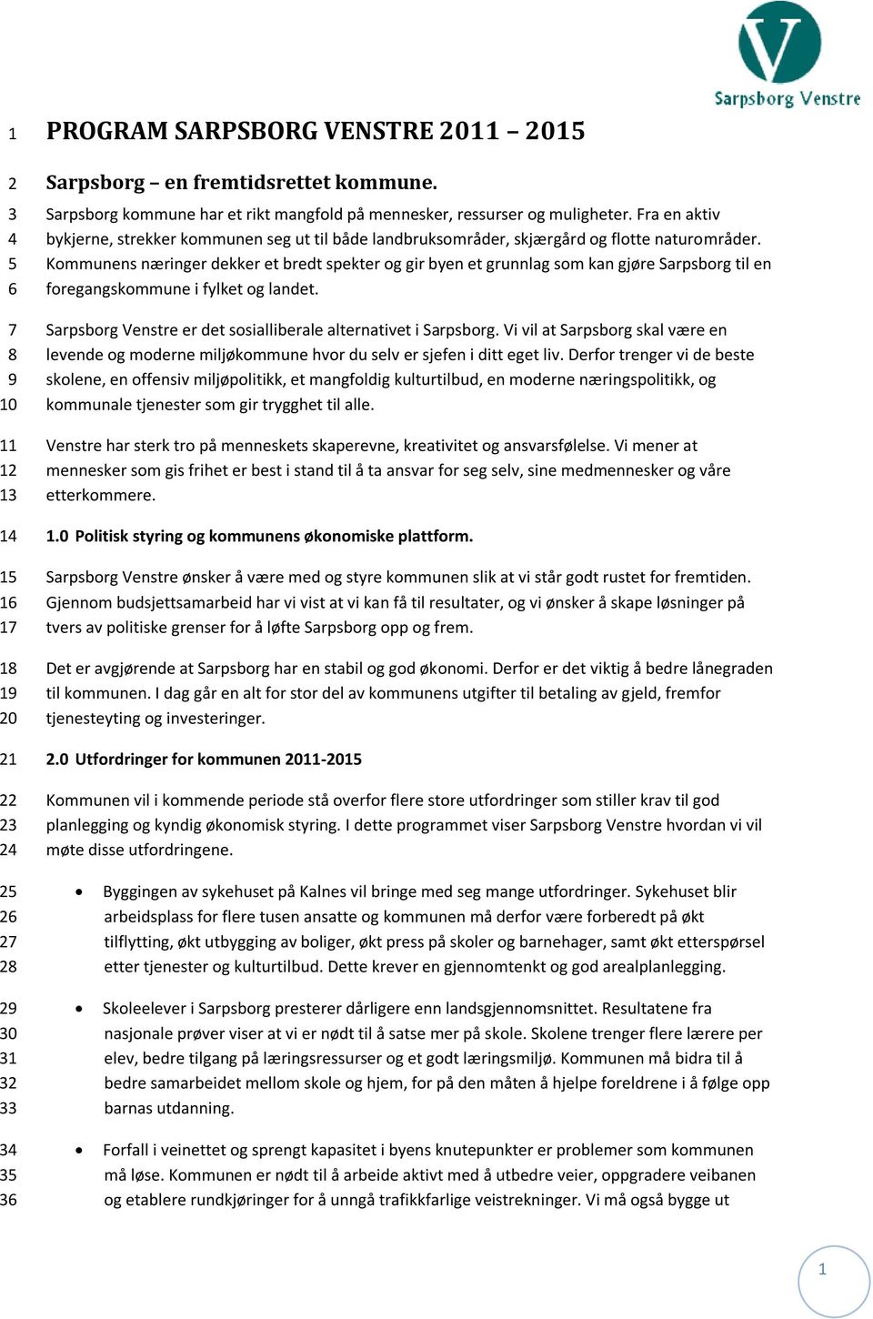 Kommunens næringer dekker et bredt spekter og gir byen et grunnlag som kan gjøre Sarpsborg til en foregangskommune i fylket og landet. Sarpsborg Venstre er det sosialliberale alternativet i Sarpsborg.