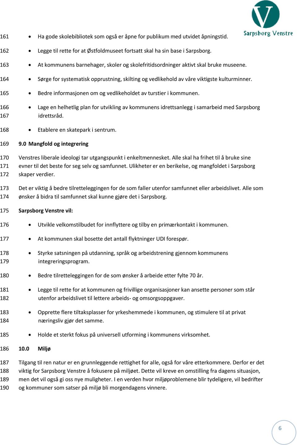 Bedre informasjonen om og vedlikeholdet av turstier i kommunen. Lage en helhetlig plan for utvikling av kommunens idrettsanlegg i samarbeid med Sarpsborg idrettsråd. Etablere en skatepark i sentrum.