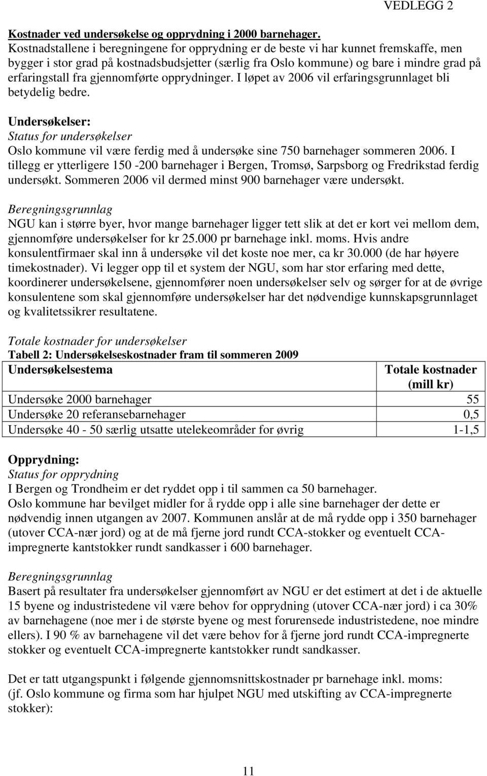 gjennomførte opprydninger. I løpet av 2006 vil erfaringsgrunnlaget bli betydelig bedre.