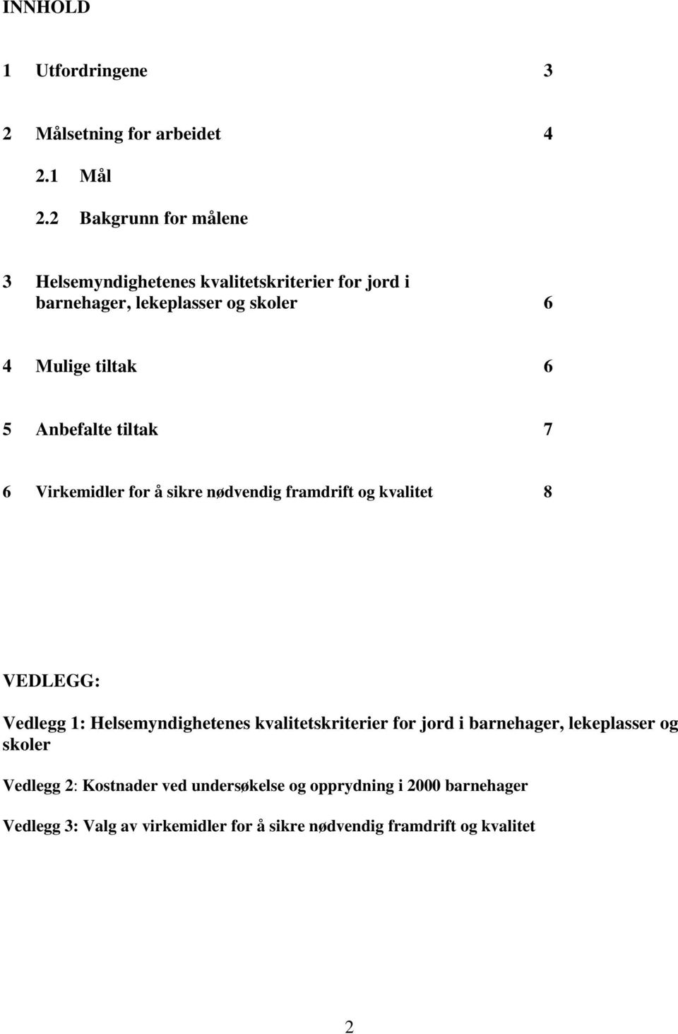 Anbefalte tiltak 7 6 Virkemidler for å sikre nødvendig framdrift og kvalitet 8 VEDLEGG: Vedlegg 1: Helsemyndighetenes