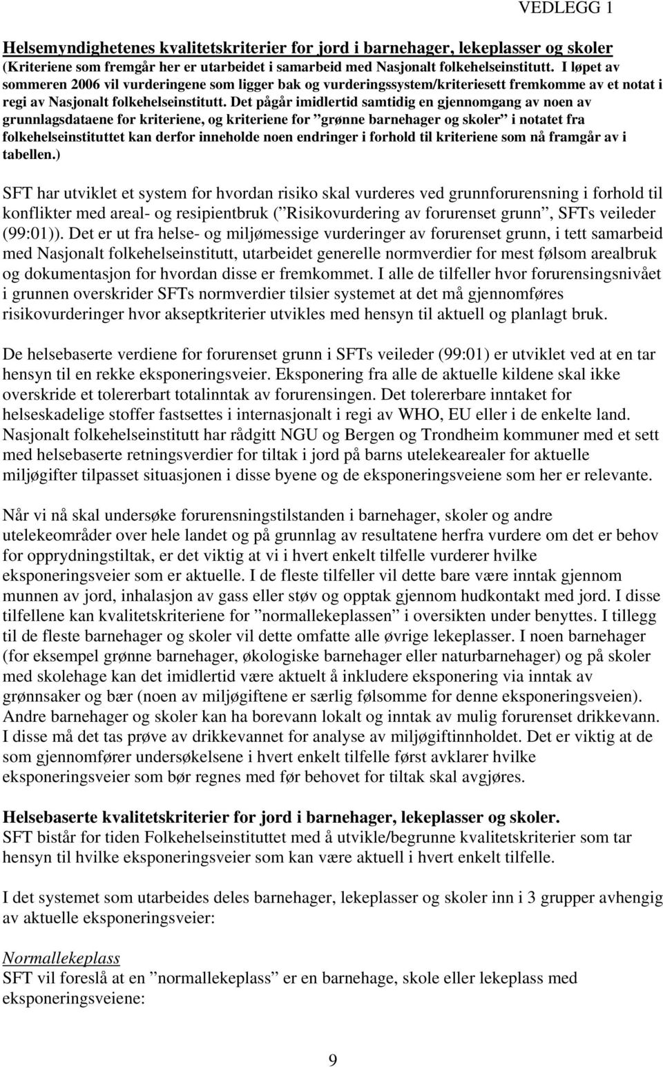 Det pågår imidlertid samtidig en gjennomgang av noen av grunnlagsdataene for kriteriene, og kriteriene for grønne barnehager og skoler i notatet fra folkehelseinstituttet kan derfor inneholde noen