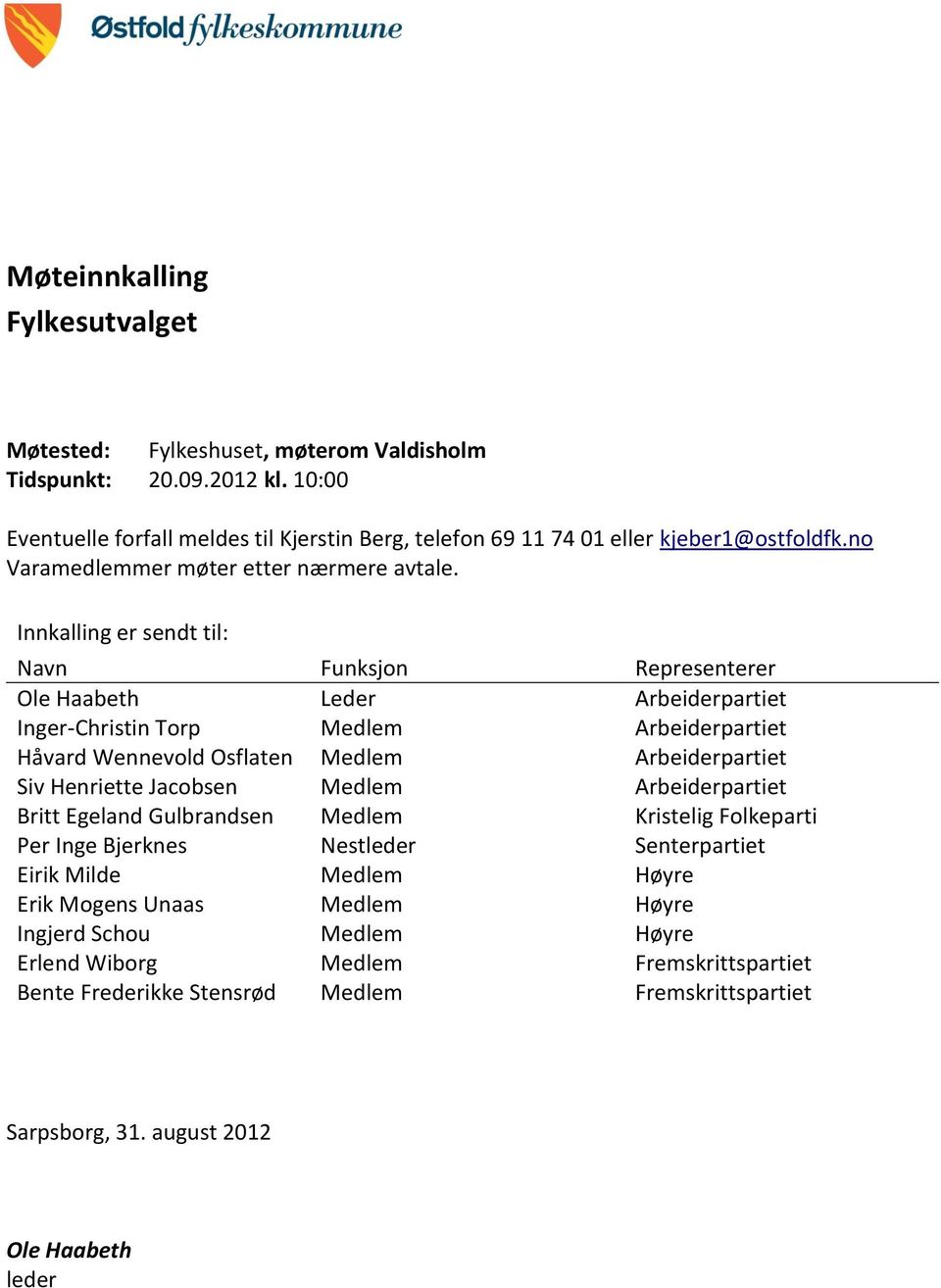 Innkalling er sendt til: Navn Funksjon Representerer Ole Haabeth Leder Arbeiderpartiet Inger-Christin Torp Medlem Arbeiderpartiet Håvard Wennevold Osflaten Medlem Arbeiderpartiet Siv Henriette