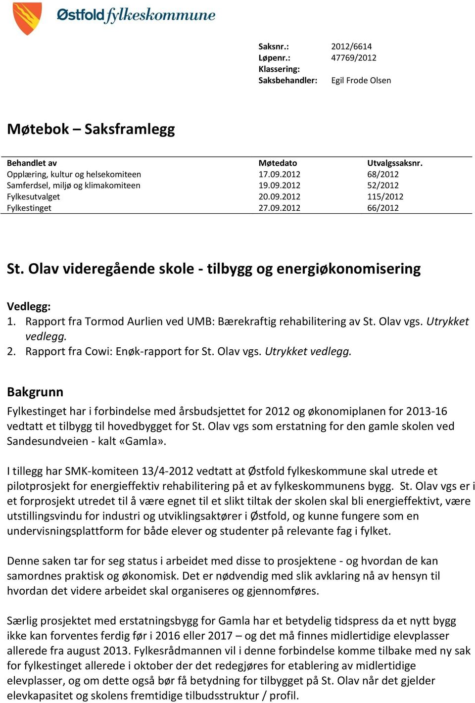 Olav videregående skole - tilbygg og energiøkonomisering Vedlegg: 1. Rapport fra Tormod Aurlien ved UMB: Bærekraftig rehabilitering av St. Olav vgs. Utrykket vedlegg. 2.