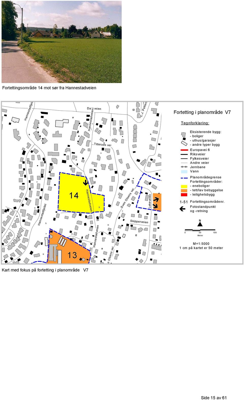 Petterse Skipperveien Lekeveien Fortetting i planområde V7 Tegnforklaring: Eksisterende bygg: - boliger - uthus/garasjer - andre typer bygg Europavei 6