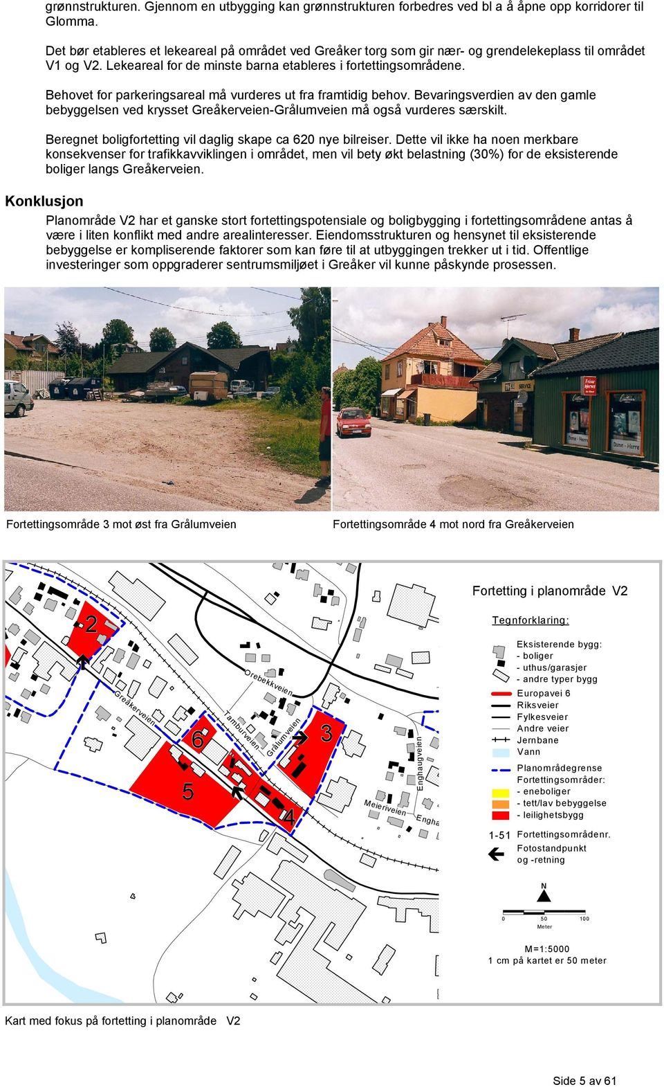 Behovet for parkeringsareal må vurderes ut fra framtidig behov. Bevaringsverdien av den gamle bebyggelsen ved krysset Greåkerveien-Grålumveien må også vurderes særskilt.