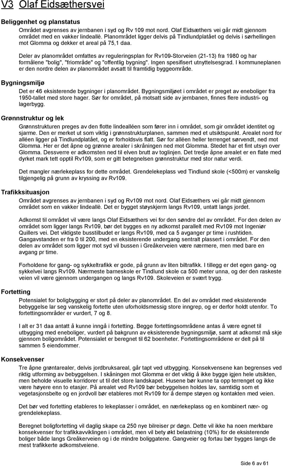 Deler av planområdet omfattes av reguleringsplan for Rv109-Storveien (21-13) fra 1980 og har formålene "bolig", "friområde" og "offentlig bygning". Ingen spesifisert utnyttelsesgrad.