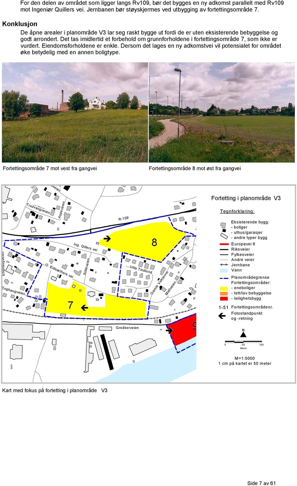 Det tas imidlertid et forbehold om grunnforholdene i fortettingsområde 7, som ikke er vurdert. Eiendomsforholdene er enkle.