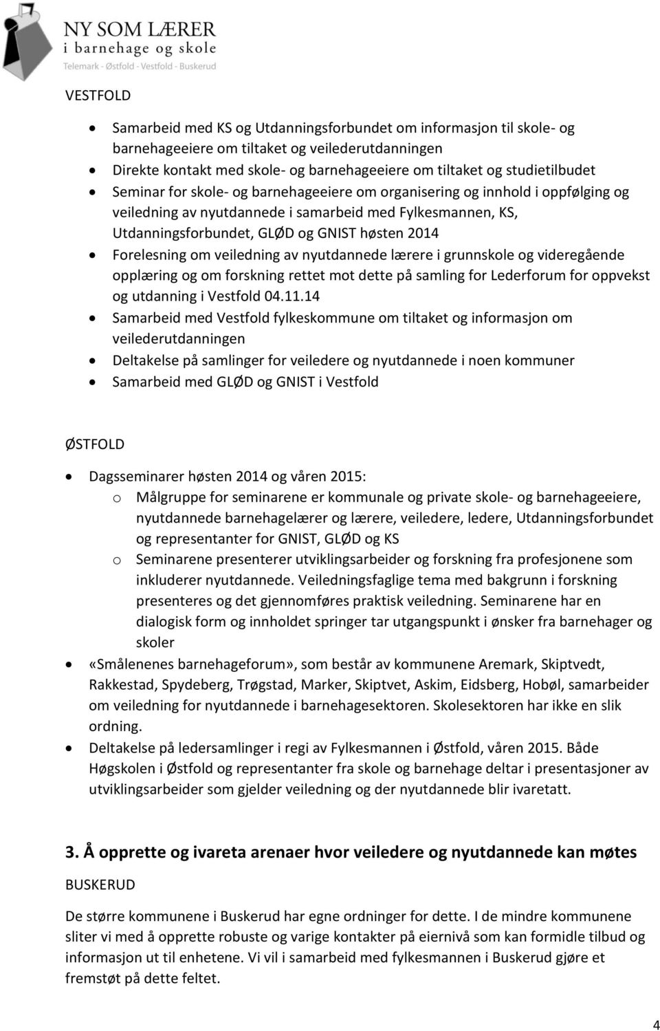 2014 Forelesning om veiledning av nyutdannede lærere i grunnskole og videregående opplæring og om forskning rettet mot dette på samling for Lederforum for oppvekst og utdanning i Vestfold 04.11.