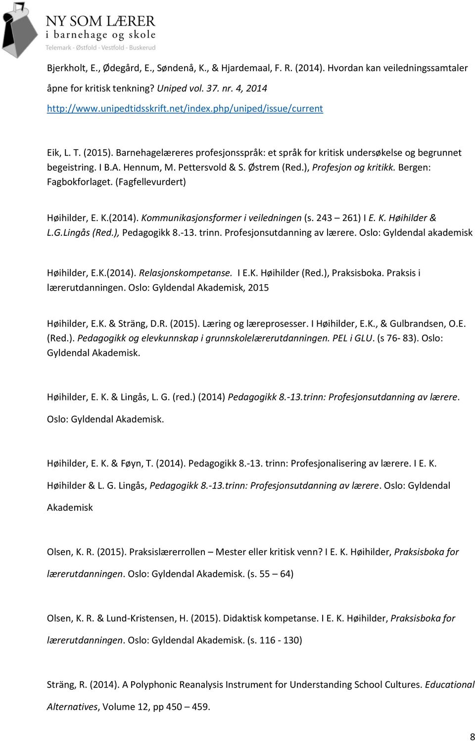 ), Profesjon og kritikk. Bergen: Fagbokforlaget. (Fagfellevurdert) Høihilder, E. K.(2014). Kommunikasjonsformer i veiledningen (s. 243 261) I E. K. Høihilder & L.G.Lingås (Red.), Pedagogikk 8.-13.