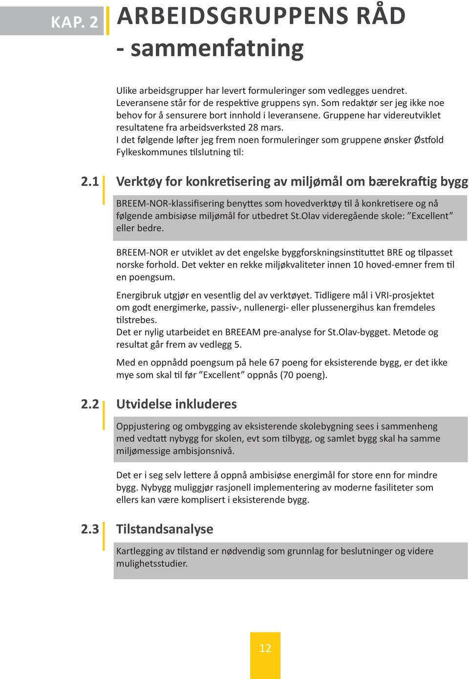 I det følgende løfter jeg frem noen formuleringer som gruppene ønsker Østfold Fylkeskommunes tilslutning til: 2.