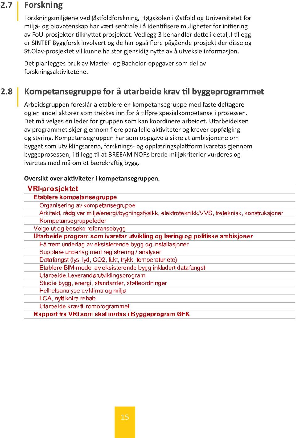 Olav-prosjektet vil kunne ha stor gjensidig nytte av å utveksle informasjon. Det planlegges bruk av Master- og Bachelor-oppgaver som del av forskningsaktivitetene. 2.