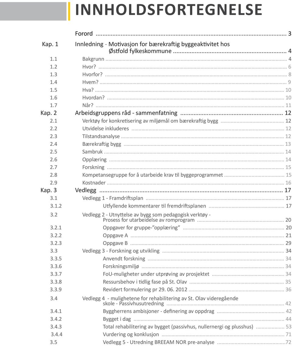 .. 12 2.4 Bærekraftig bygg... 13 2.5 Sambruk... 14 2.6 Opplæring... 14 2.7 Forskning... 15 2.8 Kompetansegruppe for å utarbeide krav til byggeprogrammet... 15 2.9 Kostnader... 16 Kap. 3 Vedlegg... 17 3.