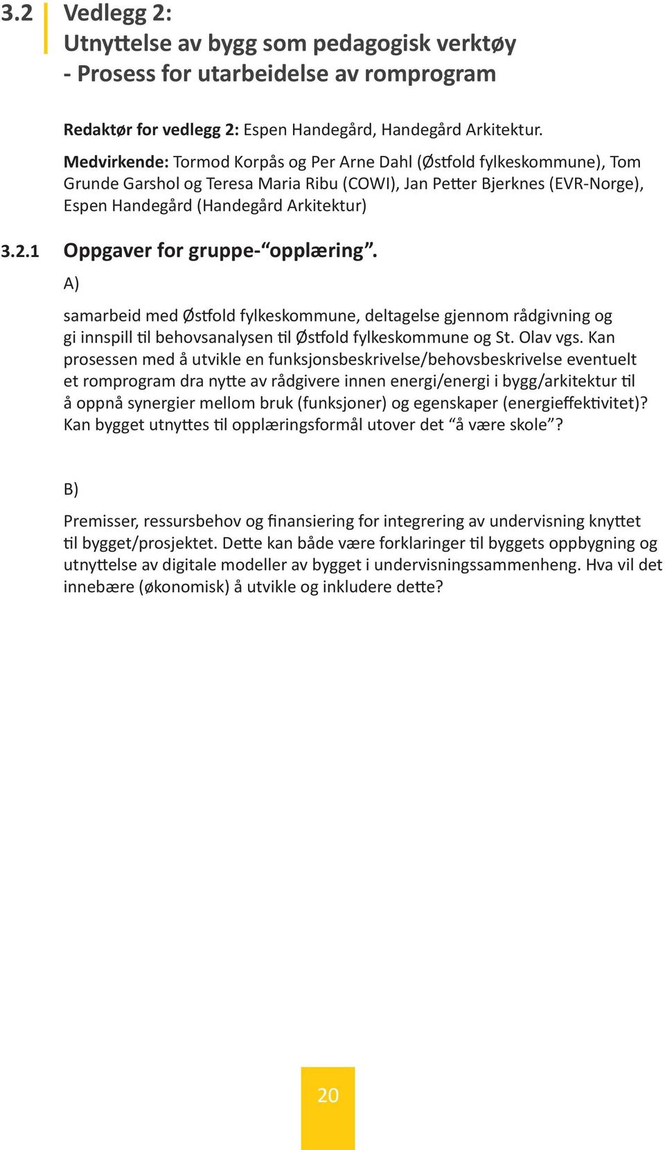 1 Oppgaver for gruppe- opplæring. A) samarbeid med Østfold fylkeskommune, deltagelse gjennom rådgivning og gi innspill til behovsanalysen til Østfold fylkeskommune og St. Olav vgs.