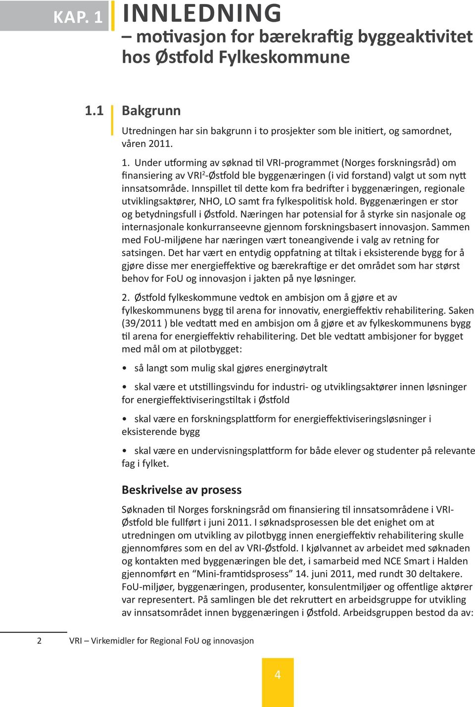 Næringen har potensial for å styrke sin nasjonale og internasjonale konkurranseevne gjennom forskningsbasert innovasjon.