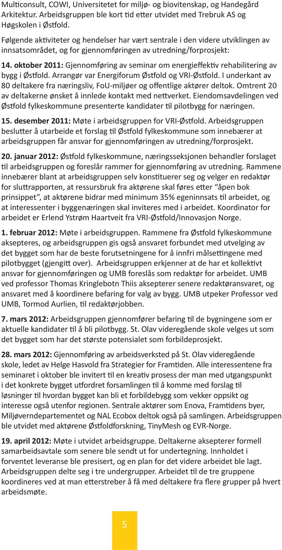 oktober 2011: Gjennomføring av seminar om energieffektiv rehabilitering av bygg i Østfold. Arrangør var Energiforum Østfold og VRI-Østfold.