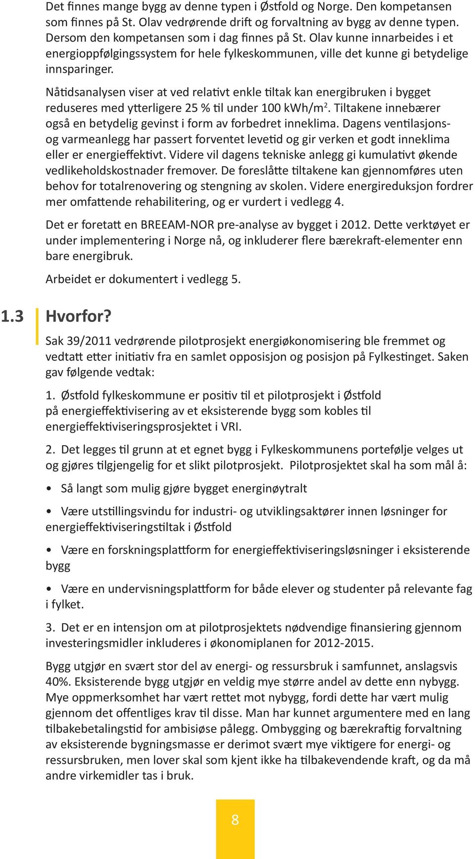 Nåtidsanalysen viser at ved relativt enkle tiltak kan energibruken i bygget reduseres med ytterligere 25 % til under 100 kwh/m 2.