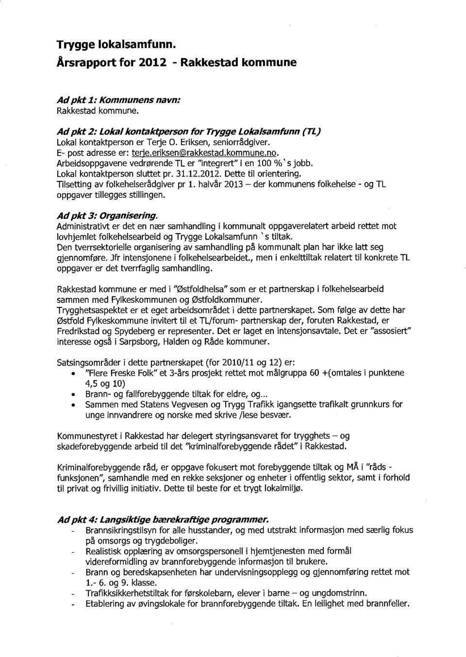 Dette til orientering. Tilsetting av folkehelserådgiver pr 1. halvår 2013 - der kommunens folkehelse - og TL oppgaver tillegges stillingen. Ad pkt 3: Organisering.