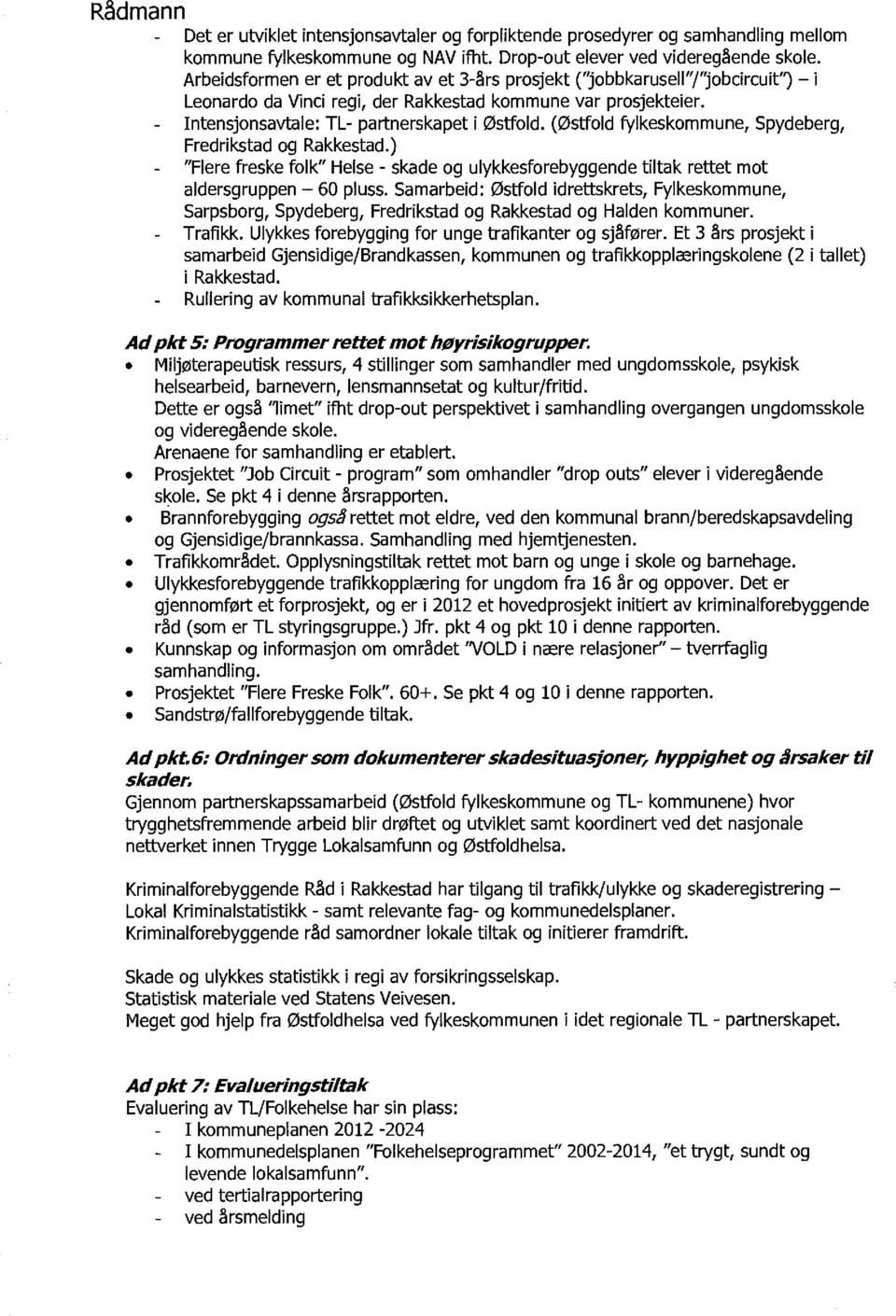 (Østfold fylkeskommune, Spydeberg, Fredrikstad og Rakkestad.) "Flere freske folk" Helse - skade og ulykkesforebyggende tiltak rettet mot aldersgruppen - 60 pluss.