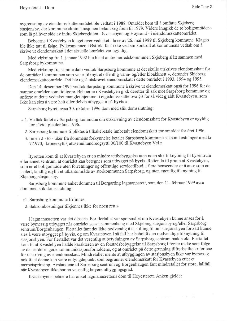 mai 1989 til Skjeberg kommune. Klagen ble ikke tatt til følge. Fylkesmannen i Østfold fant ikke ved sin kontroll at kommunens vedtak om å skrive ut eiendomsskatt i det aktuelle området var ugyldig.