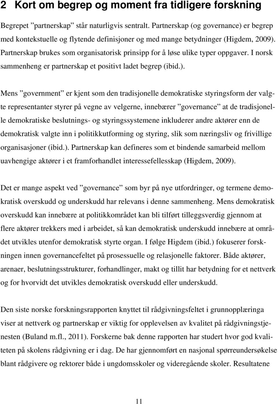 Partnerskap brukes som organisatorisk prinsipp for å løse ulike typer oppgaver. I norsk sammenheng er partnerskap et positivt ladet begrep (ibid.).