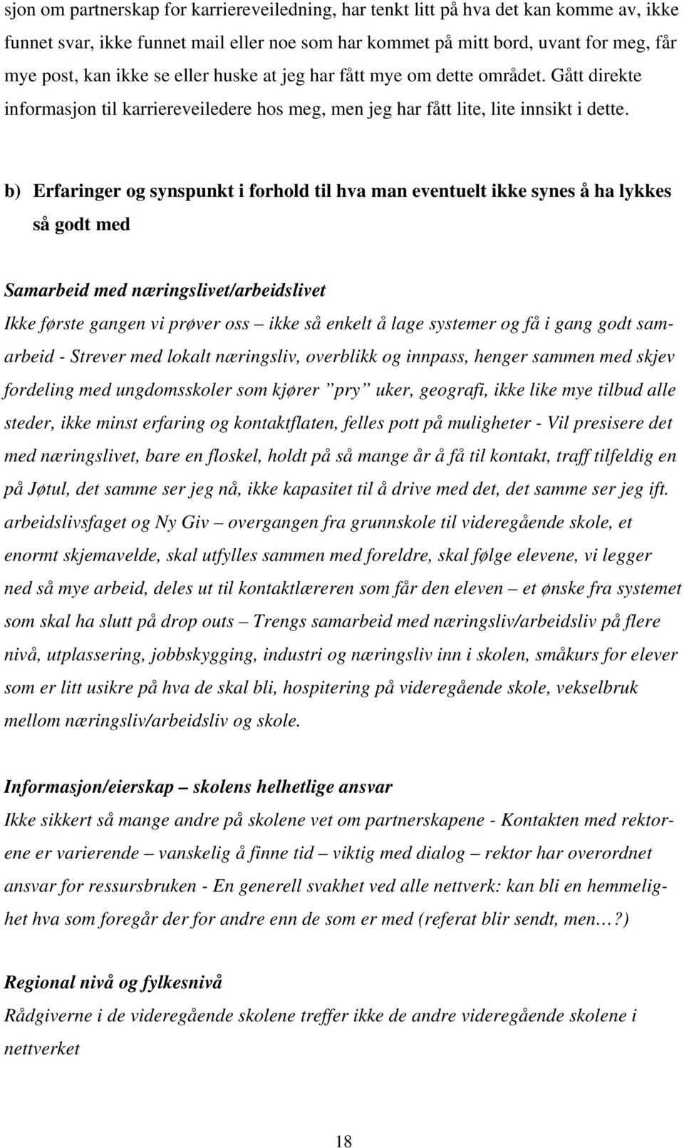 b) Erfaringer og synspunkt i forhold til hva man eventuelt ikke synes å ha lykkes så godt med Samarbeid med næringslivet/arbeidslivet Ikke første gangen vi prøver oss ikke så enkelt å lage systemer