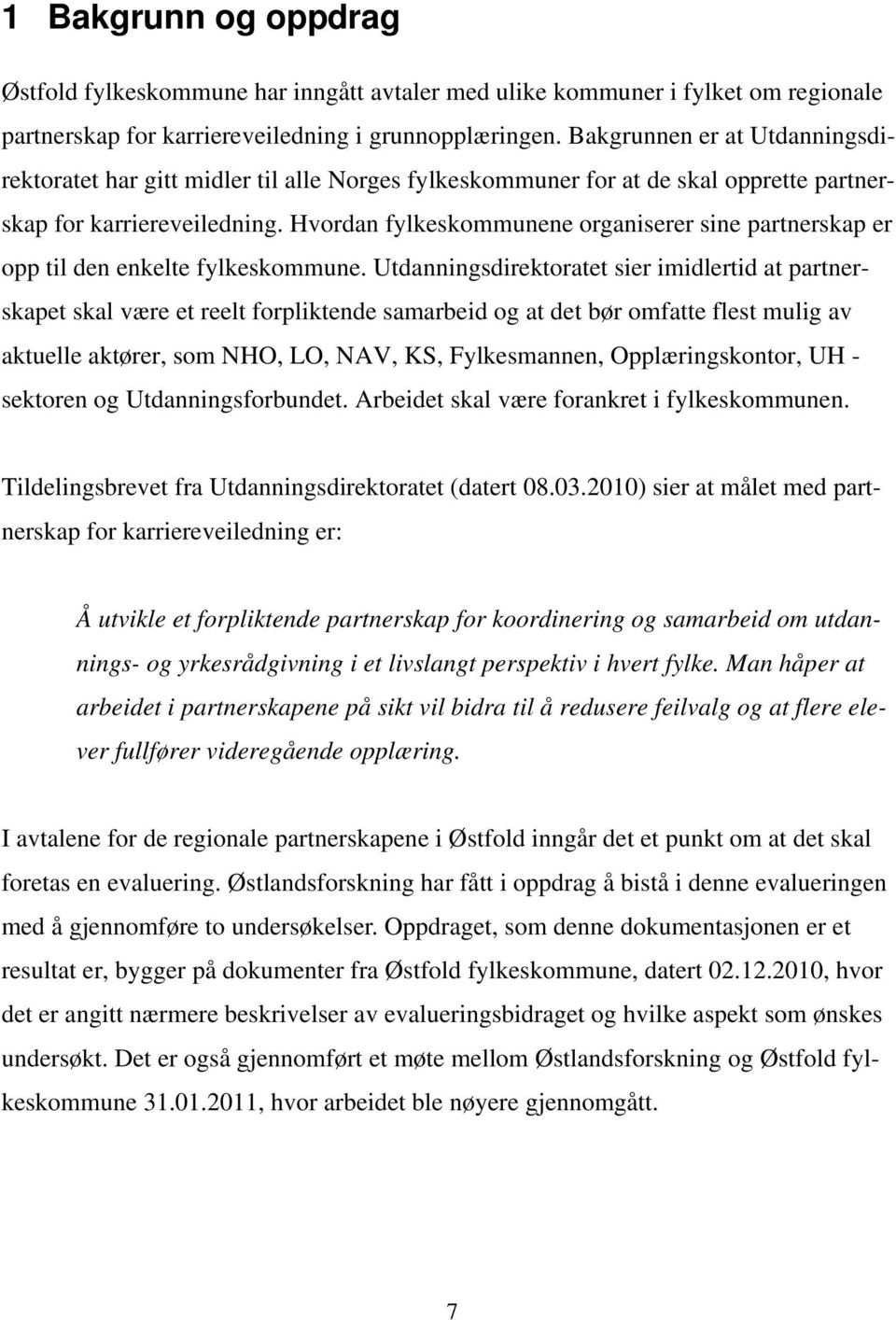 Hvordan fylkeskommunene organiserer sine partnerskap er opp til den enkelte fylkeskommune.