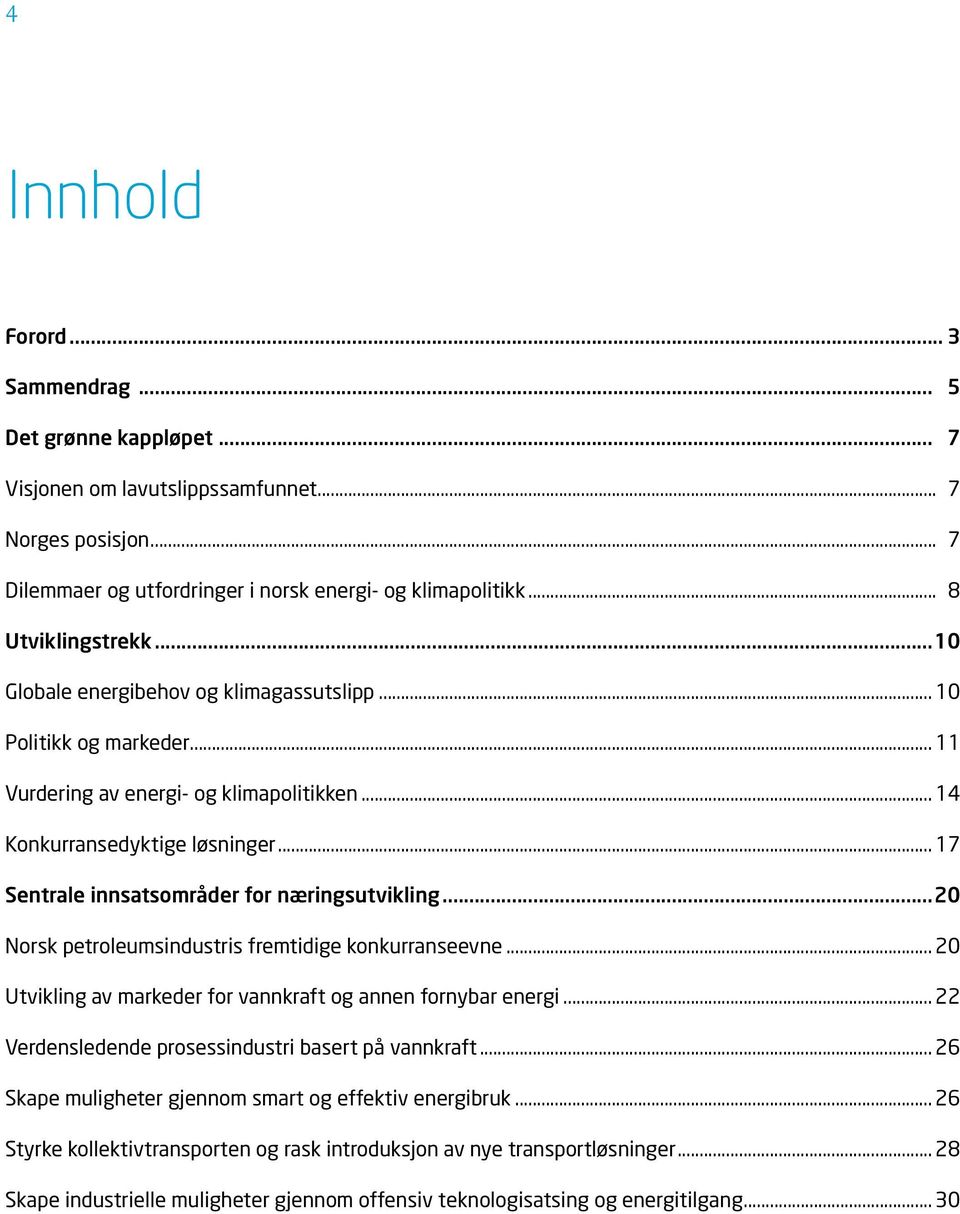 .. 17 Sentrale innsatsområder for næringsutvikling...20 Norsk petroleumsindustris fremtidige konkurranseevne... 20 Utvikling av markeder for vannkraft og annen fornybar energi.