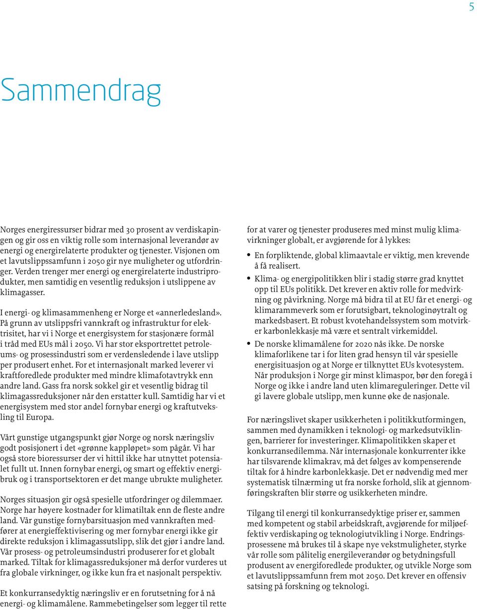 Verden trenger mer energi og energirelaterte industriprodukter, men samtidig en vesentlig reduksjon i utslippene av klimagasser. I energi- og klimasammenheng er Norge et «annerledesland».