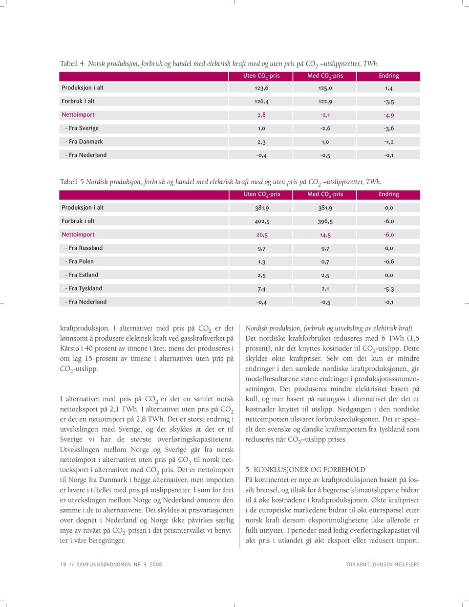 -,5 -,1 Tabell 5 Nordisk produksjon, forbruk og handel med elektrisk kraft med og uten pris på CO 2 utslippsretter, TWh.