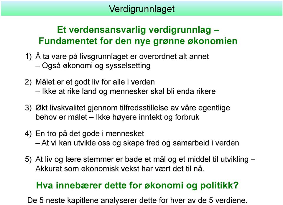 behov er målet Ikke høyere inntekt og forbruk 4) En tro på det gode i mennesket At vi kan utvikle oss og skape fred og samarbeid i verden 5) At liv og lære stemmer er både et