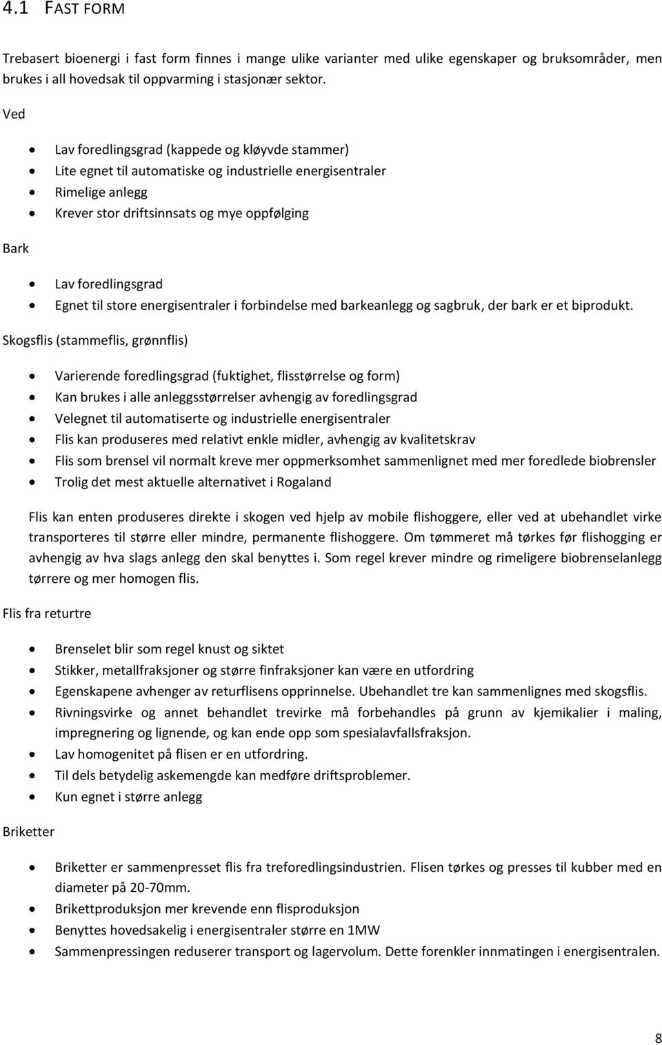 Egnet til store energisentraler i forbindelse med barkeanlegg og sagbruk, der bark er et biprodukt.