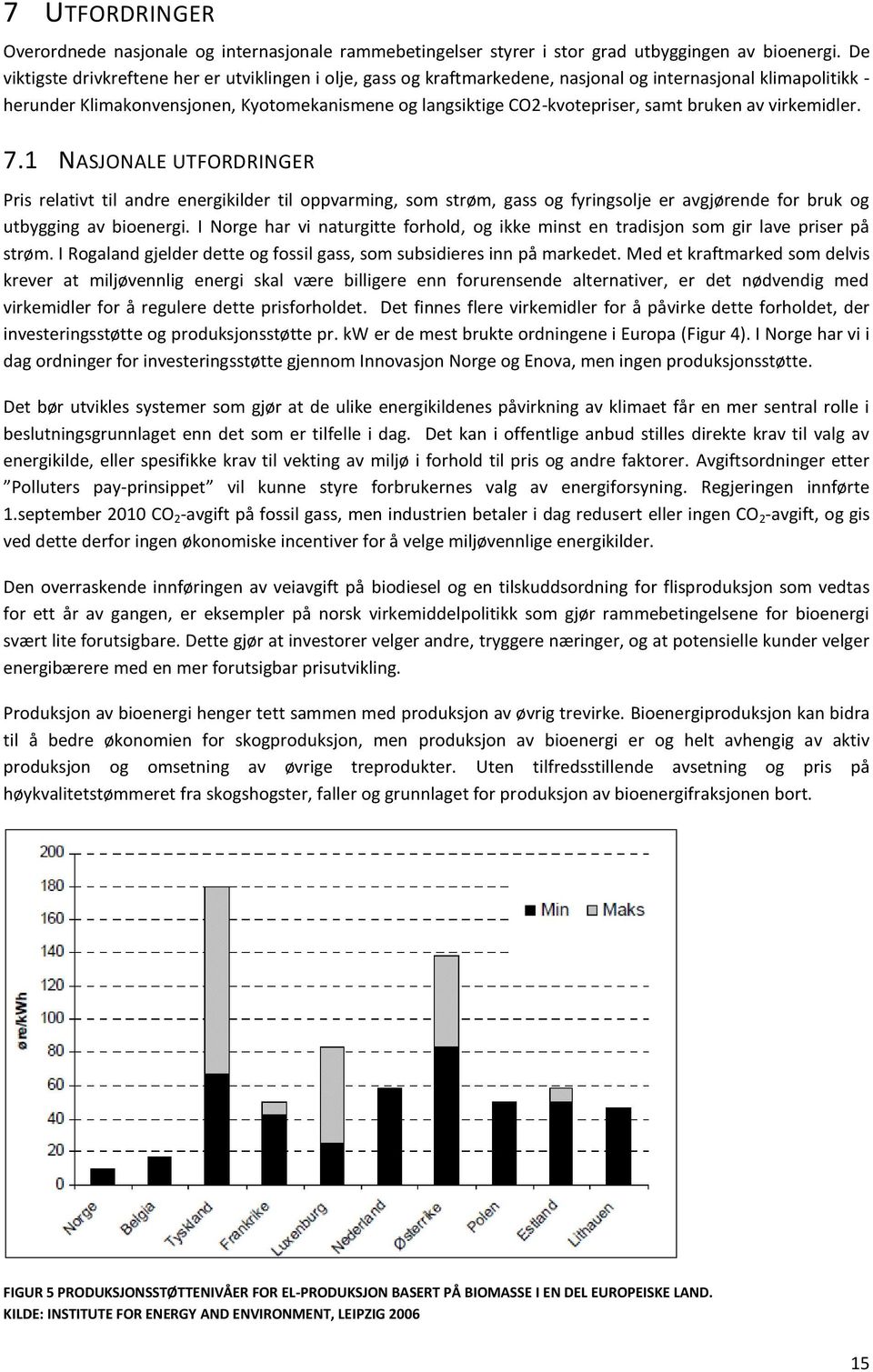 samt bruken av virkemidler. 7.1 NASJONALE UTFORDRINGER Pris relativt til andre energikilder til oppvarming, som strøm, gass og fyringsolje er avgjørende for bruk og utbygging av bioenergi.