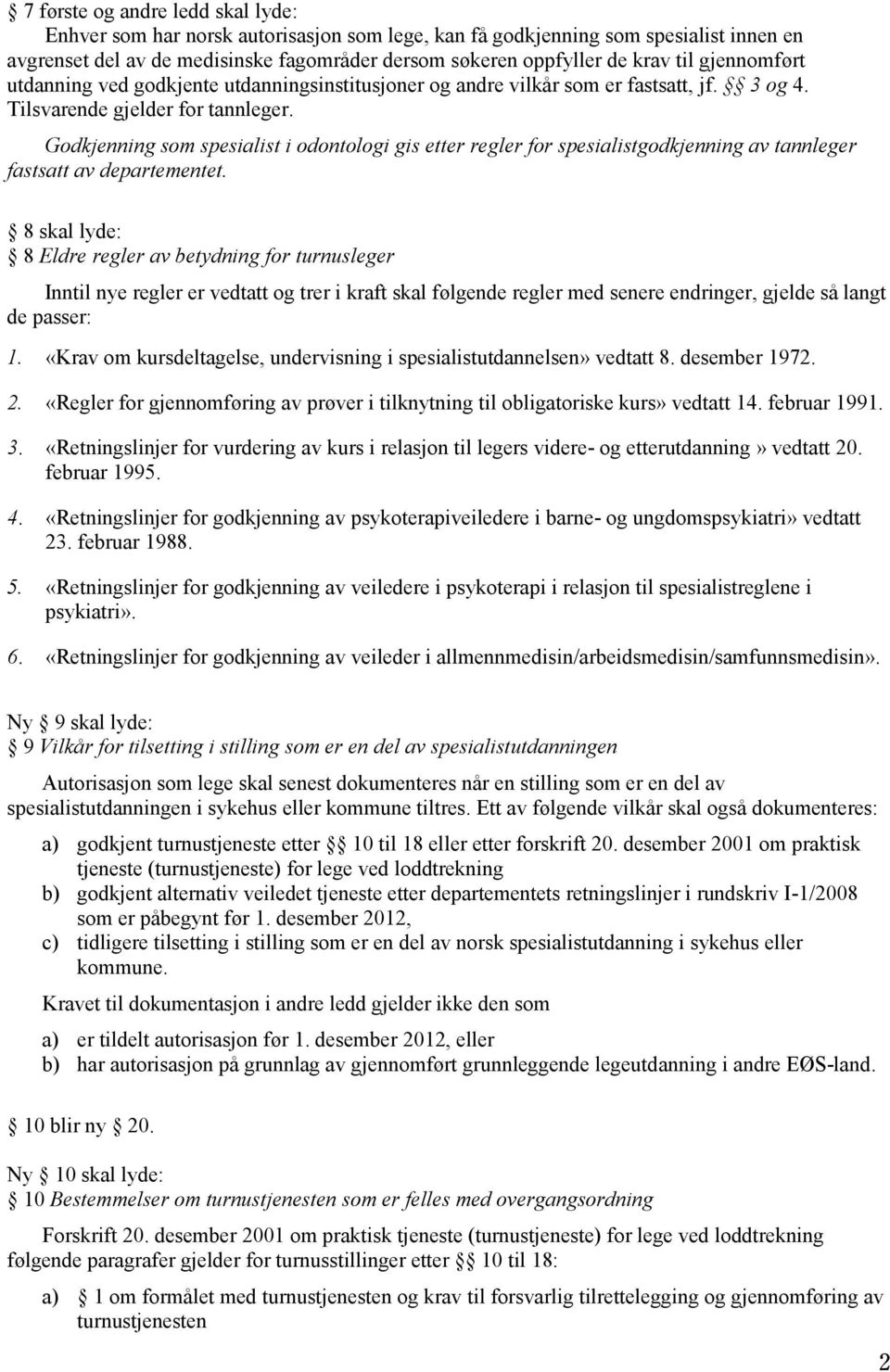 Godkjenning som spesialist i odontologi gis etter regler for spesialistgodkjenning av tannleger fastsatt av departementet.