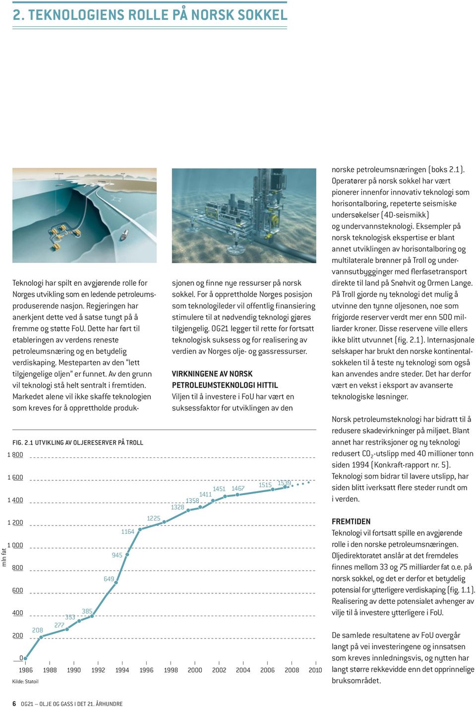 petroleumsproduserende nasjon. Regjeringen har anerkjent dette ved å satse tungt på å fremme og støtte FoU.